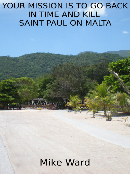 Title details for Your Mission is to Go Back in Time and Kill Saint Paul on Malta by Mike Ward - Available